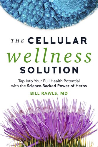 The Cellular Wellness Solution: Tap into Your Full Health Potential with the Science-Backed Power of Herbs