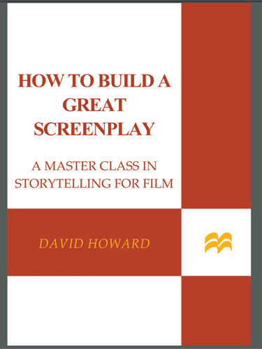 How to Build a Great Screenplay: A Master Class in Storytelling for Film