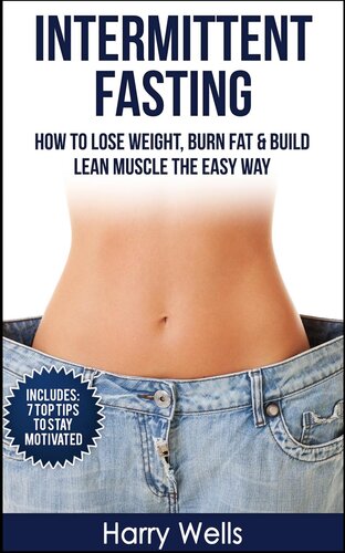 Intermittent Fasting: How To Lose Weight, Burn Fat & Build Lean Muscle The Easy Way