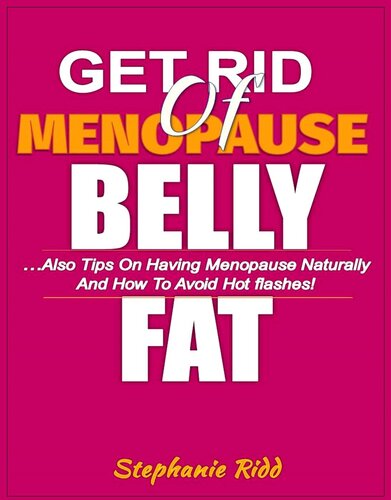 Get Rid of Menopause Belly Fat: Also Tips on Having Menopause Naturally and How to Avoid Hot flashes!