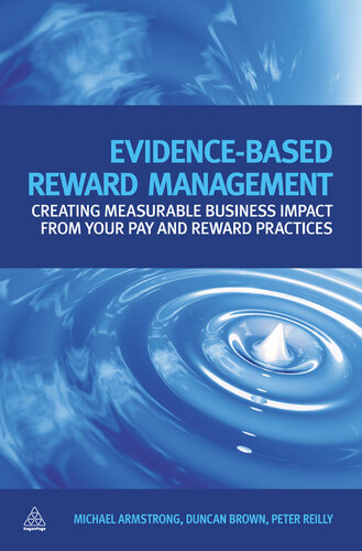 Evidence Based Reward Management: Creating Measurable Business Impact from Your Pay and Reward Practices