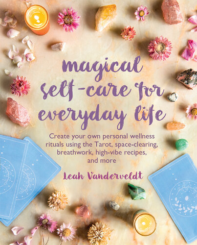 Magical Self-Care for Everyday Life: Create your own personal wellness rituals using the Tarot, space-clearing, breath work, high-vibe recipes, and more