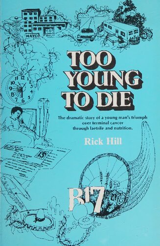 Rick Hill Too Young to Die: Dramatic Use of Vitamin B17 Laetrile to Conquer Terminal Cancer