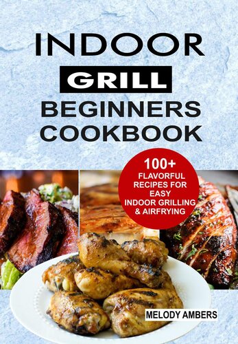 Indoor Grill Beginners Cookbook: 100+ Flavorful Recipes For Easy Indoor Grilling & Airfrying