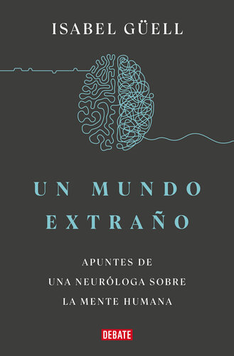 Un mundo extraño: Apuntes de una neuróloga sobre la mente humana