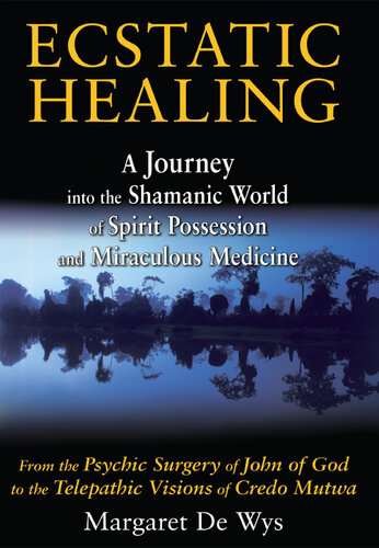 Ecstatic Healing: A Journey into the Shamanic World of Spirit Possession and Miraculous Medicine