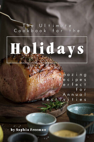 The Ultimate Cookbook for the Holidays: Amazing Recipes Perfect for Annual Festivities