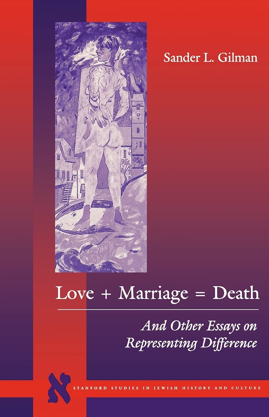 Love + Marriage = Death: And Other Essays on Representing Difference (Stanford Studies in Jewish History and Culture)