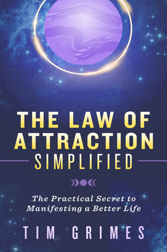 The Law of Attraction Simplified: The Practical Secret to Manifesting a Better Life