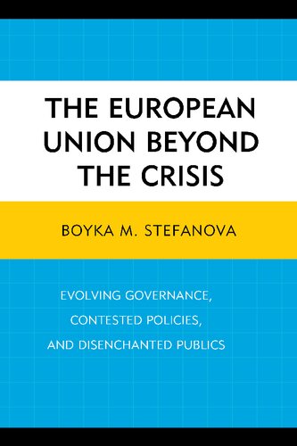 The European Union beyond the Crisis: Evolving Governance, Contested Policies, and Disenchanted Publics