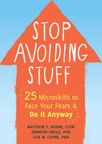 Stop Avoiding Stuff 25 Microskills to Face Your Fears and Do It Anyway