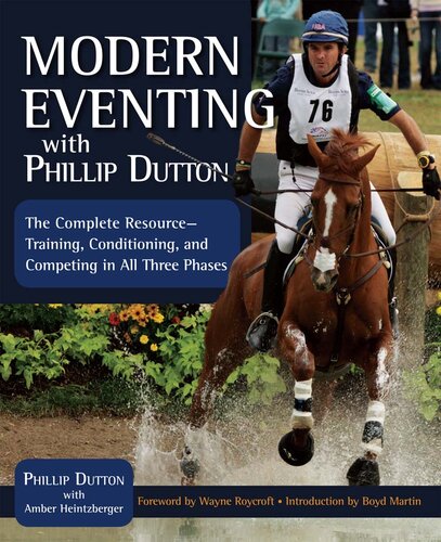 Modern Eventing with Phillip Dutton: The Complete Resource: Training, Conditioning, and Competing in All Three Phases