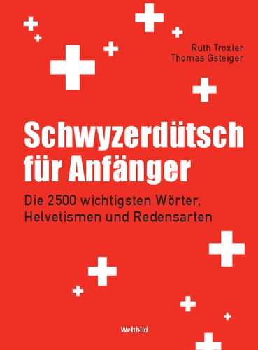 Schwyzerdütsch für Anfänger: Die 2500 wichtigsten Wörter, Helvetismen und Redensarten