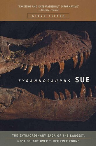 Tyrannosaurus Sue: The Extraordinary Saga of the Largest, Most Fought over T-Rex Ever Found