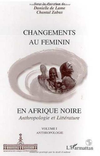 Changements au féminin en Afrique noire: Anthropologie et Littérature - Volume I : Anthropologie