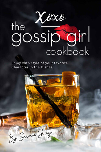 XOXO - The Gossip Girl Cookbook: Enjoy with style of your favorite Character in the Dishes