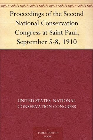 Proceedings of the Second National Conservation Congress at Saint Paul, September 5-8, 1910