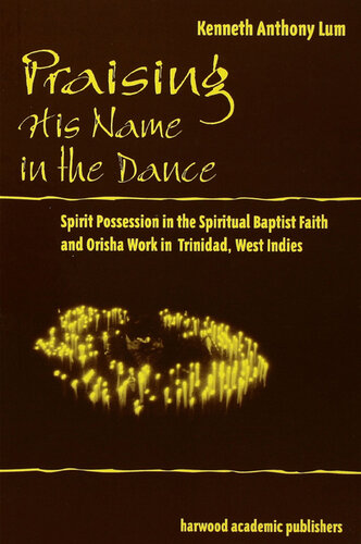 Praising His Name In The Dance: Spirit Possession in the Spiritual Baptist Faith and Orisha Work in Trinidad, West Indies