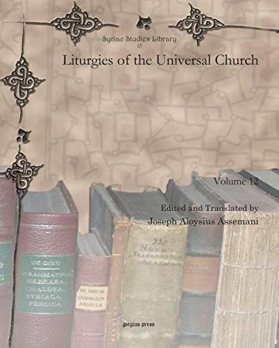 Liturgies of the Universal Church (vol 12) (Syriac Studies Library) (English and Latin Edition)