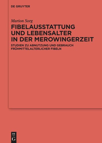 Fibelausstattung und Lebensalter in der Merowingerzeit: Studien zu Abnutzung und Gebrauch frühmittelalterlicher Fibeln