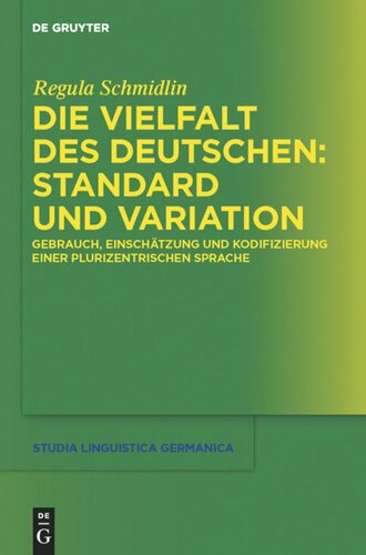 Die Vielfalt des Deutschen: Standard und Variation: Gebrauch, Einschätzung und Kodifizierung einer plurizentrischen Sprache