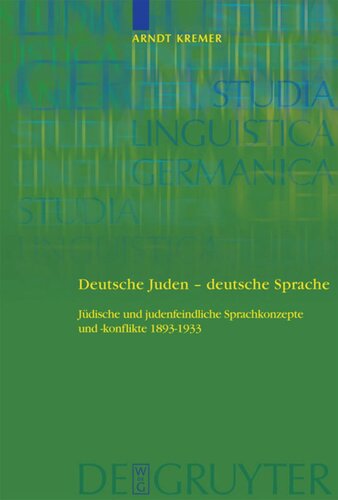 Deutsche Juden - deutsche Sprache: Jüdische und judenfeindliche Sprachkonzepte und -konflikte 1893-1933