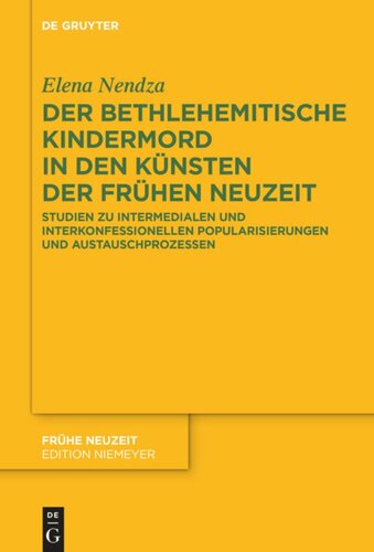 Der Bethlehemitische Kindermord in den Künsten der Frühen Neuzeit: Studien zu intermedialen und interkonfessionellen Popularisierungen und Austauschprozessen