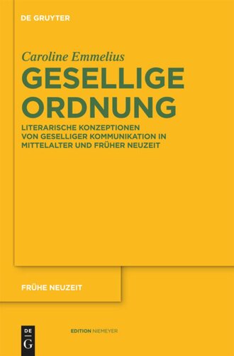 Gesellige Ordnung: Literarische Konzeptionen von geselliger Kommunikation in Mittelalter und Früher Neuzeit