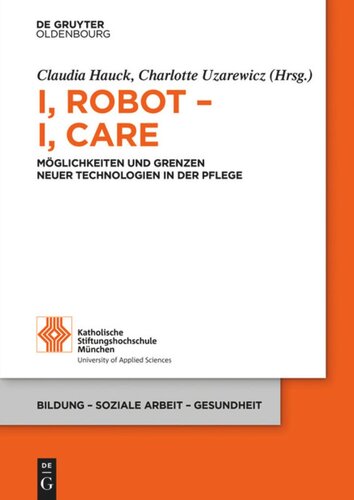 I, Robot – I, Care: Möglichkeiten und Grenzen neuer Technologien in der Pflege