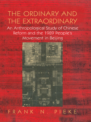 The Ordinary & The Extraordinary: An Anthropological Study of Chinese Reform and the 1989 People's movement in Beijing