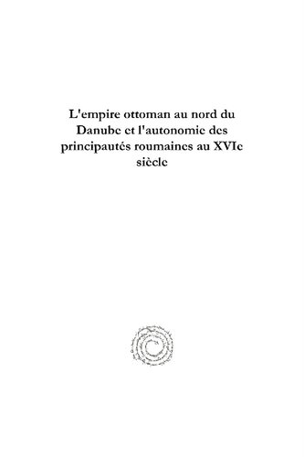 L'empire ottoman au nord du Danube et l'autonomie des principautés roumaines au XVIe siècle: études et document