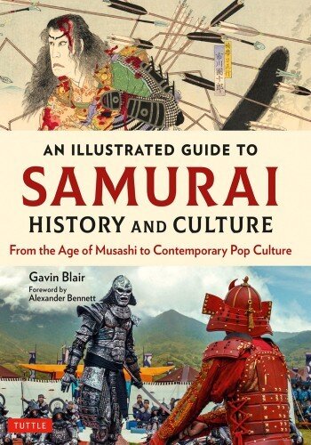 An Illustrated Guide to Samurai History and Culture: From the Age of Musashi to Contemporary Pop Culture