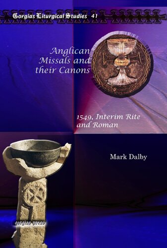 Anglican Missals and Their Canons: 1549, Interim Rite and Roman (Gorgias Liturgical Studies)