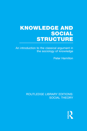 Knowledge and Social Structure (RLE Social Theory): An Introduction to the Classical Argument in the Sociology of Knowledge