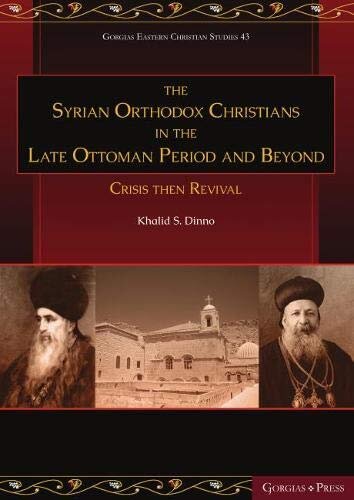 Syrian Orthodox Christians in the Late Ottoman Period and Beyond: Crisis Then Revival (Gorgias Eastern Christian Studies)