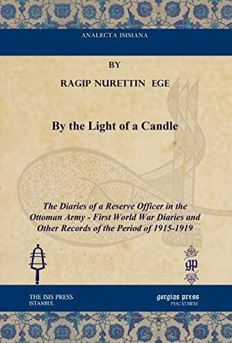 By the Light of a Candle: The Diaries of a Reserve Officer in the Ottoman Army - First World War Diaries and Other Records of the Period of 1915-1919 (Analecta Isisiana: Ottoman and Turkish Studies)