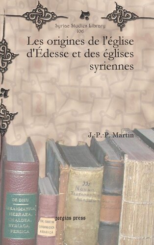 Les Origines De L'eglise D'edesse Et Des Eglises Syriennes (Syriac Studies Library) (French Edition)