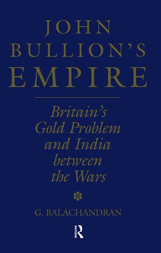 John Bullion's Empire: Britain's Gold Problem and India Between the Wars