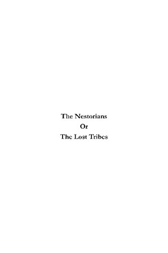 The Nestorians, Or, the Lost Tribes: Containing Evidence of Their Identity, an Account of Their Manners, Customs and Ceremonies ...