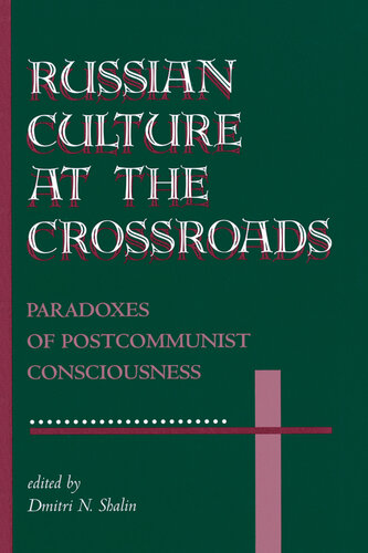 Russian Culture at the Crossroads: Paradoxes of Postcommunist Consciousness