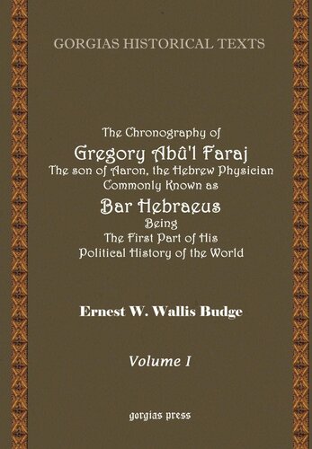 The Chronography of Gregory AB?'L Faraj the Son of Aaron, the Hebrew Physician Commonly Known as Bar Hebraeus Being the First Part of His Political Hi (Gorgias Historical Texts)