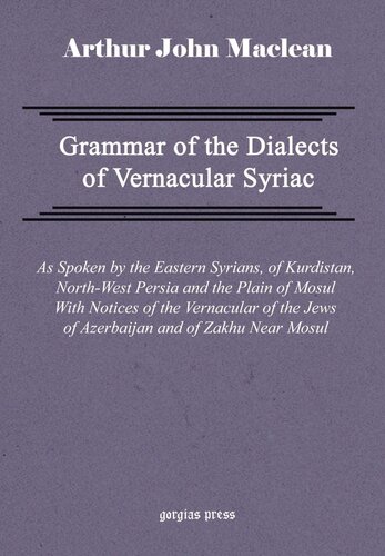 Grammar of the Dialects of Vernacular Syriac: As Spoken By the Eastern Syrians of Kurdistan, North-West Persia, and the Plain of Mosul With Notices of the Vernacular of the Jews of Azerbaijan and of Z