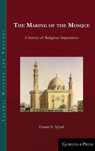 The Making of the Mosque: A Survey of Religious Imperatives (Islamic History and Thought)