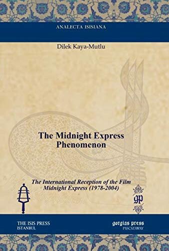 The Midnight Express Phenomenon: The International Reception of the Film Midnight Express (1978-2004) (Analecta Isisiana: Ottoman and Turkish Studies)