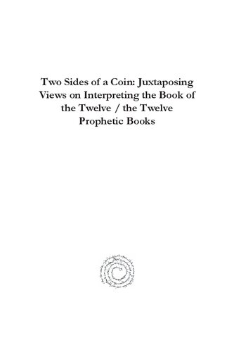 Two Sides of a Coin: Juxtaposing Views on Interpreting the Book of the Twelve / The Twelve Prophetic Books