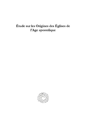 Étude sur les Origines des Églises de l'Age apostolique (Classics in the History of Early Christian Literature) (English and French Edition)