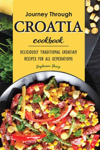 Journey Through Croatia Cookbook: Deliciously Traditional Croatian Recipes for All Generations