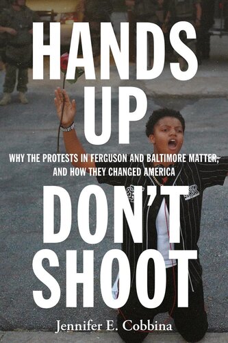 Hands Up, Don't Shoot: Why the Protests in Ferguson and Baltimore Matter, and how They Changed America