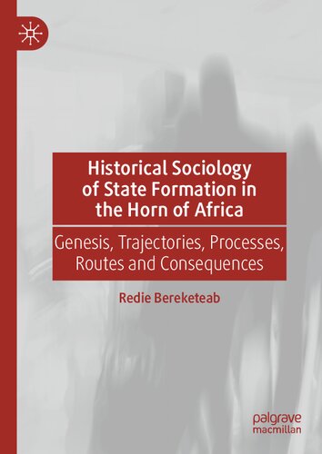 Historical Sociology of State Formation in the Horn of Africa: Genesis, Trajectories, Processes, Routes and Consequences