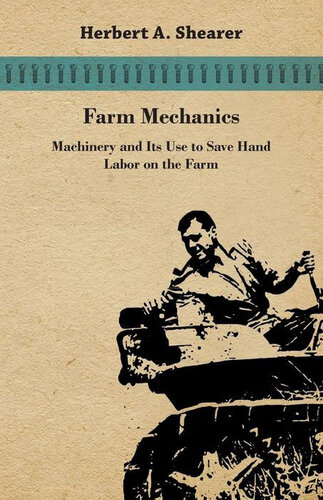 Farm Mechanics - Machinary And Its Use To Save Hand Labor On The Farm. Includeing Tools, Shop Work, Driving and Driven Machines, Farm Waterworks, Care And Repair Of Farm Implements.